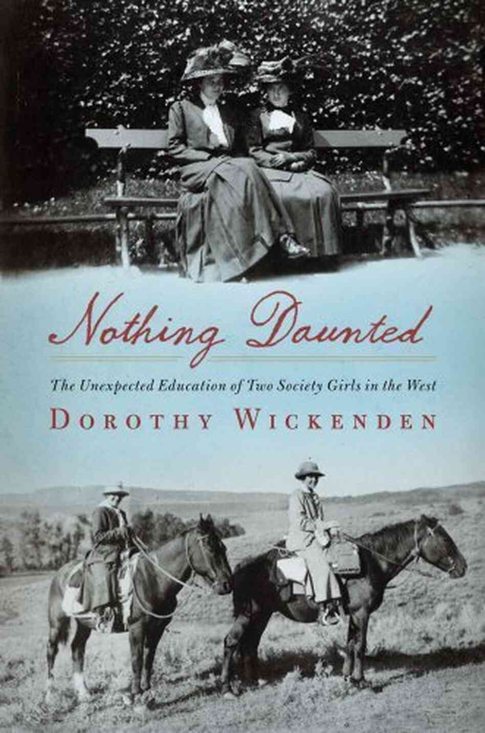 Nothing Daunted by Dorothy Wickenden Nothing Daunted by Dorothy Wickenden