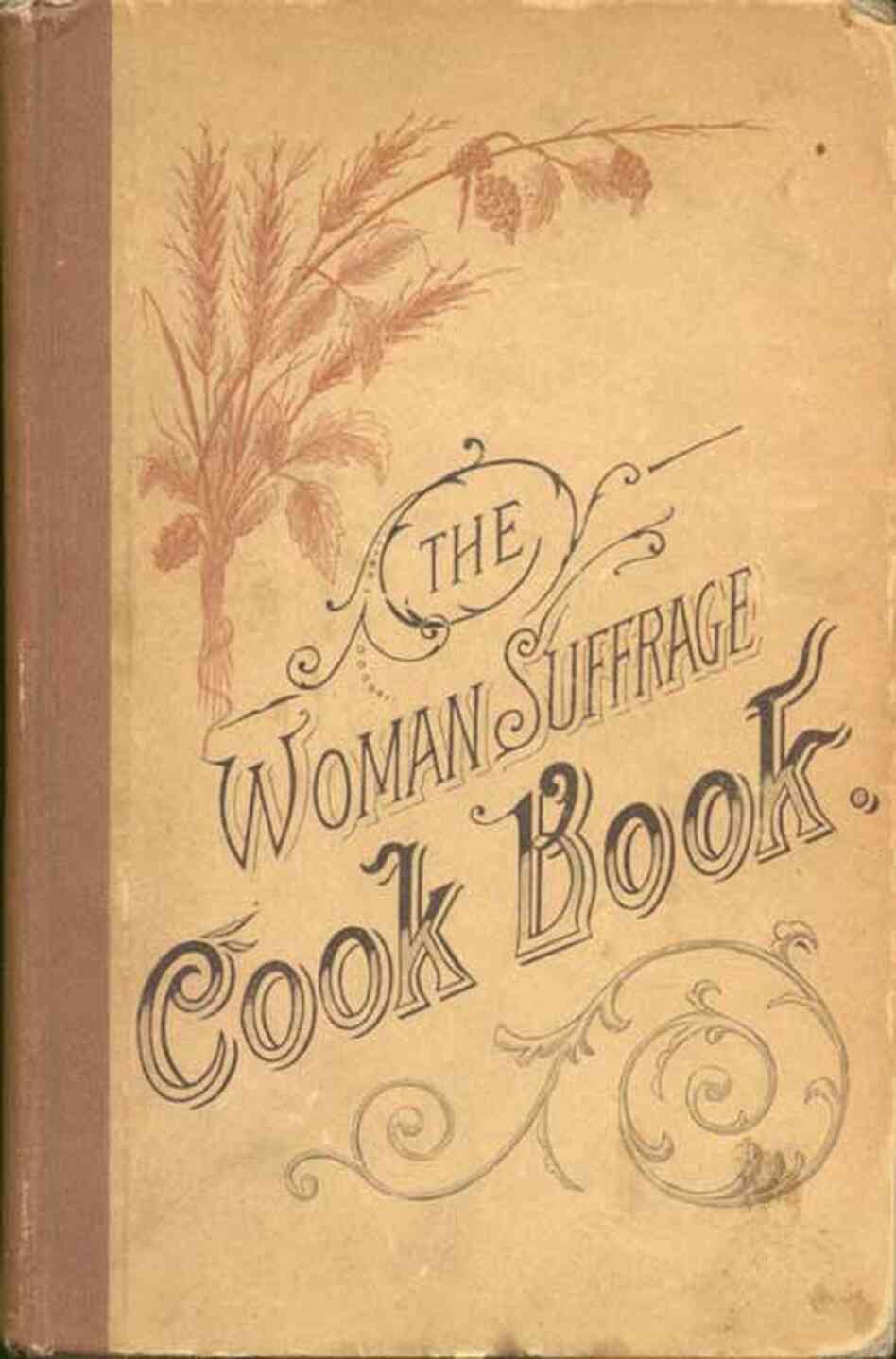 The Woman Suffrage Cook Book: Containing thoroughly tested and reliable recipes for cooking, directions for care of the sick, and practical suggestions. Originally sold at an 1886 fair in Boston, this cookbook was the first to raise funds for and disseminate information about women's suffrage.