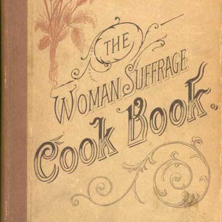 The Woman Suffrage Cook Book: Containing thoroughly tested and reliable recipes for cooking, directions for care of the sick, and practical suggestions. Originally sold at an 1886 fair in Boston, this cookbook was the first to raise funds for and disseminate information about women's suffrage.
