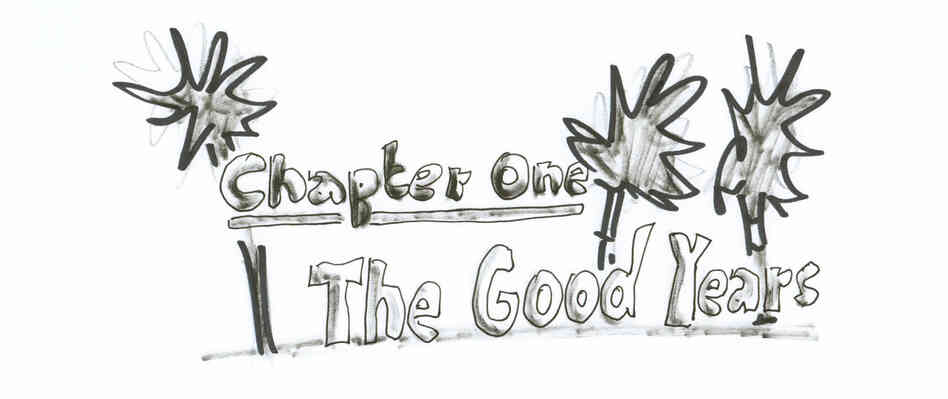 Chapter One: The Good Years Chapter One: The Good Years