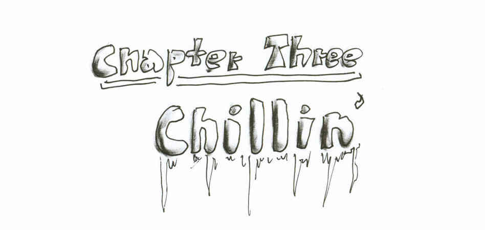 Chapter Three: Chillin' Chapter Three: Chillin'
