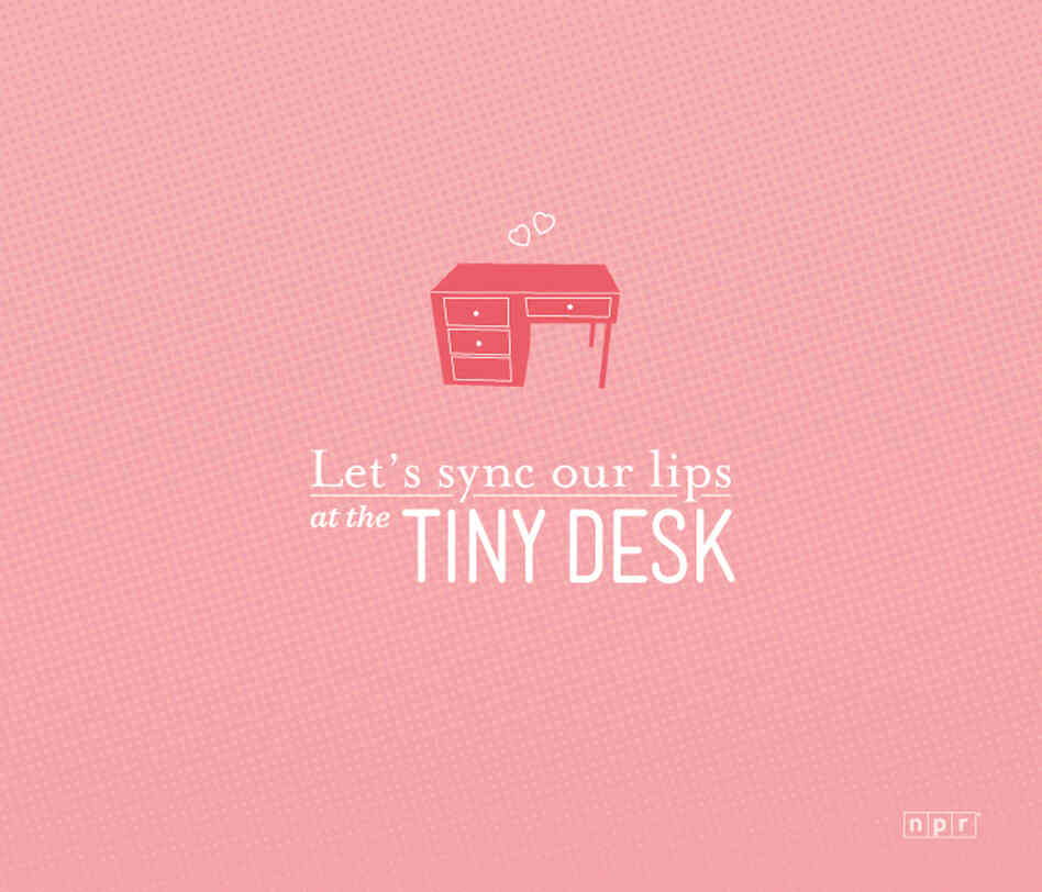 Let's sync our lips at the Tiny Desk. Let's sync our lips at the Tiny Desk.