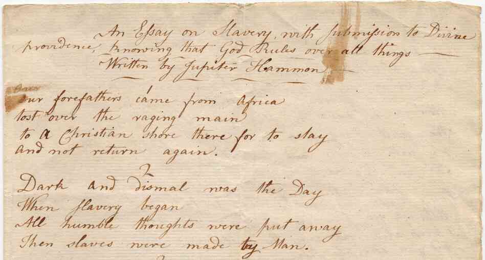 The first two stanzas of Jupiter Hammon's poem. Part of it reads, "Dark and dismal was the day/ when slavery began/ All humble thoughts were put away/ Then slaves were made by man."