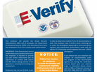 Employers using the E-Verify program are required to post an E-Verify Participation Poster, shown here in a handout photo. A Senate bill would make participation in the system, used to check employees' immigration status, mandatory for all employers. Employers using the E-Verify program are required to post an E-Verify Participation Poster, shown here in a handout photo. A Senate bill would make participation in the system, used to check employees' immigration status, mandatory for all employers.