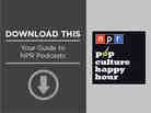 Download This: Your Guide to NPR Podcasts Download This: Your Guide to NPR Podcasts