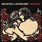 Anais Mitchell and Jefferson Hamer, Child Ballads. Anais Mitchell and Jefferson Hamer, Child Ballads.