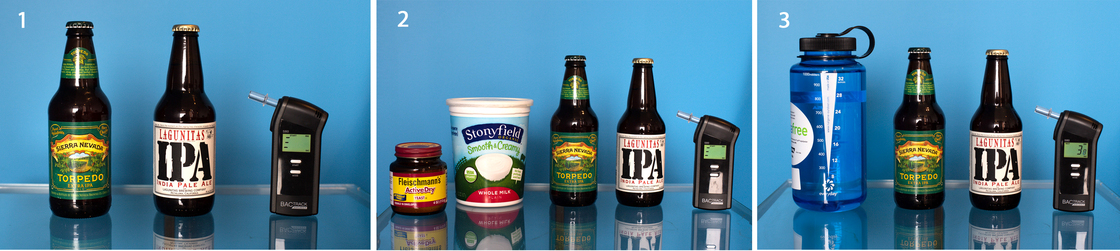 1. Sierra Nevada, Lagunitas, Breathalyzer 2. Yeast, Yogurt, Sierra Nevada, Lagunitas, Breathalyzer 3. Nalgene with water, Sierra Nevada, Lagunitas, Breathalyzer. 1. Sierra Nevada, Lagunitas, Breathalyzer 2. Yeast, Yogurt, Sierra Nevada, Lagunitas, Breathalyzer 3. Nalgene with water, Sierra Nevada, Lagunitas, Breathalyzer.