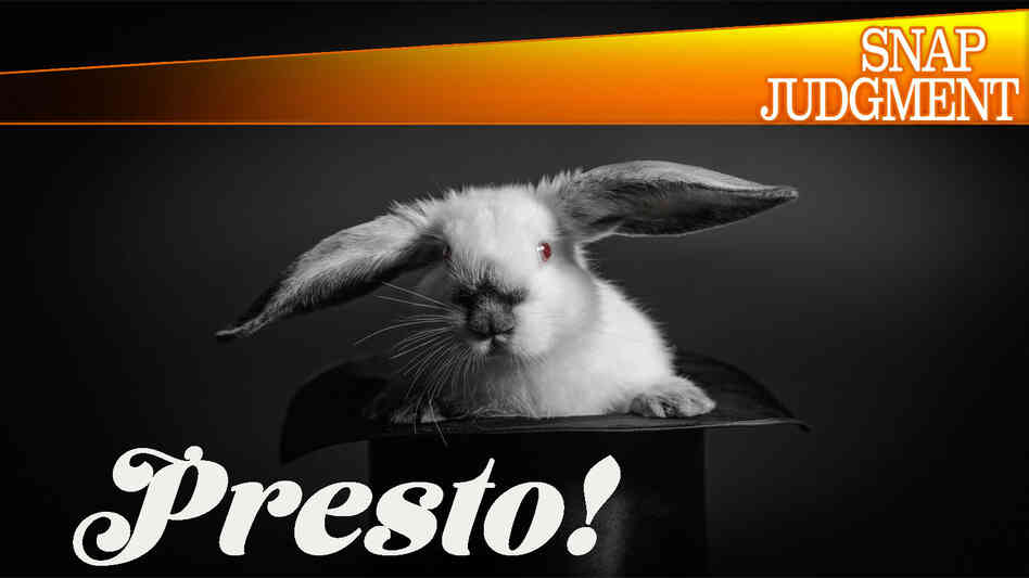 Snap Judgment Episode #525 "Presto!"