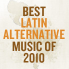 Best Latin Alternative Music Of 2010 Best Latin Alternative Music Of 2010
