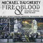 Cover for Michael Daugherty: Fire and Blood; MotorCity Triptych; Raise the Roof Cover for Michael Daugherty: Fire and Blood; MotorCity Triptych; Raise the Roof