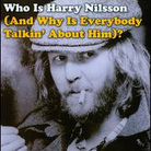 Cover for Who is Harry Nilsson (And Why Is Everybody Talkin' About Him)