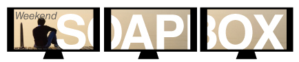 Weekend Soapbox