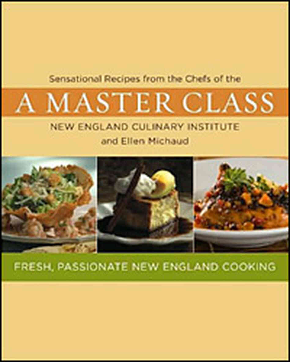 'A Master Class: Sensational Recipes from the Chefs of the New England Culinary Institute' 'A Master Class: Sensational Recipes from the Chefs of the New England Culinary Institute'