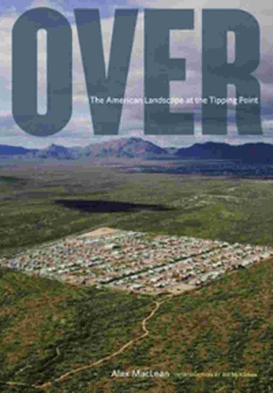 Cover, "Over: The American Landscape at the Tipping Point" Cover, "Over: The American Landscape at the Tipping Point"