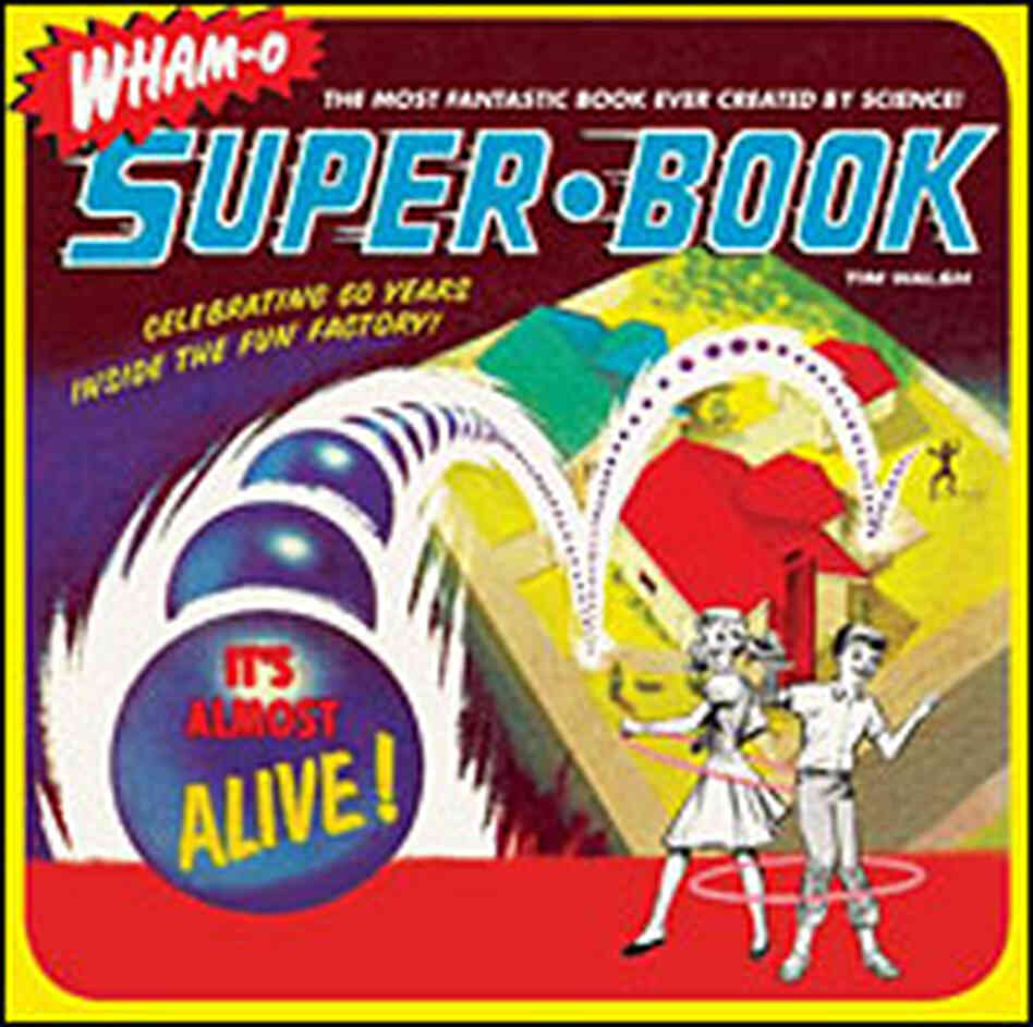 Cover, "Wham-O Super-Book: Celebrating 60 Years Inside the Fun Factory" Cover, "Wham-O Super-Book: Celebrating 60 Years Inside the Fun Factory"