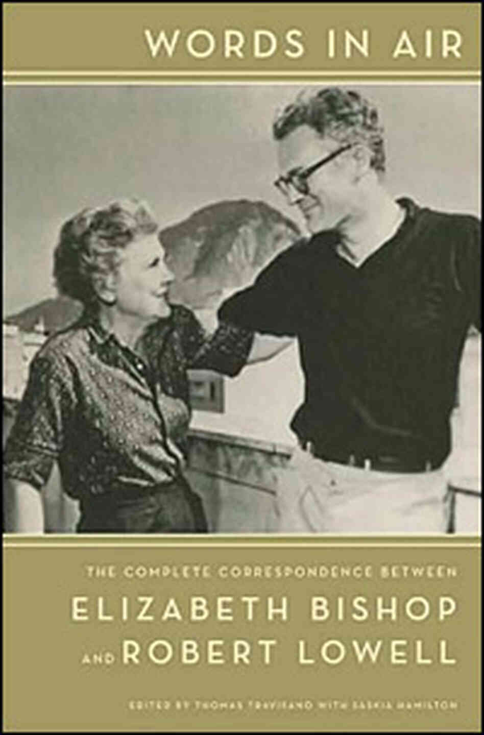 "Words In Air: The Complete Correspondence Between Elizabeth Bishop and Robert Lowell" "Words In Air: The Complete Correspondence Between Elizabeth Bishop and Robert Lowell"