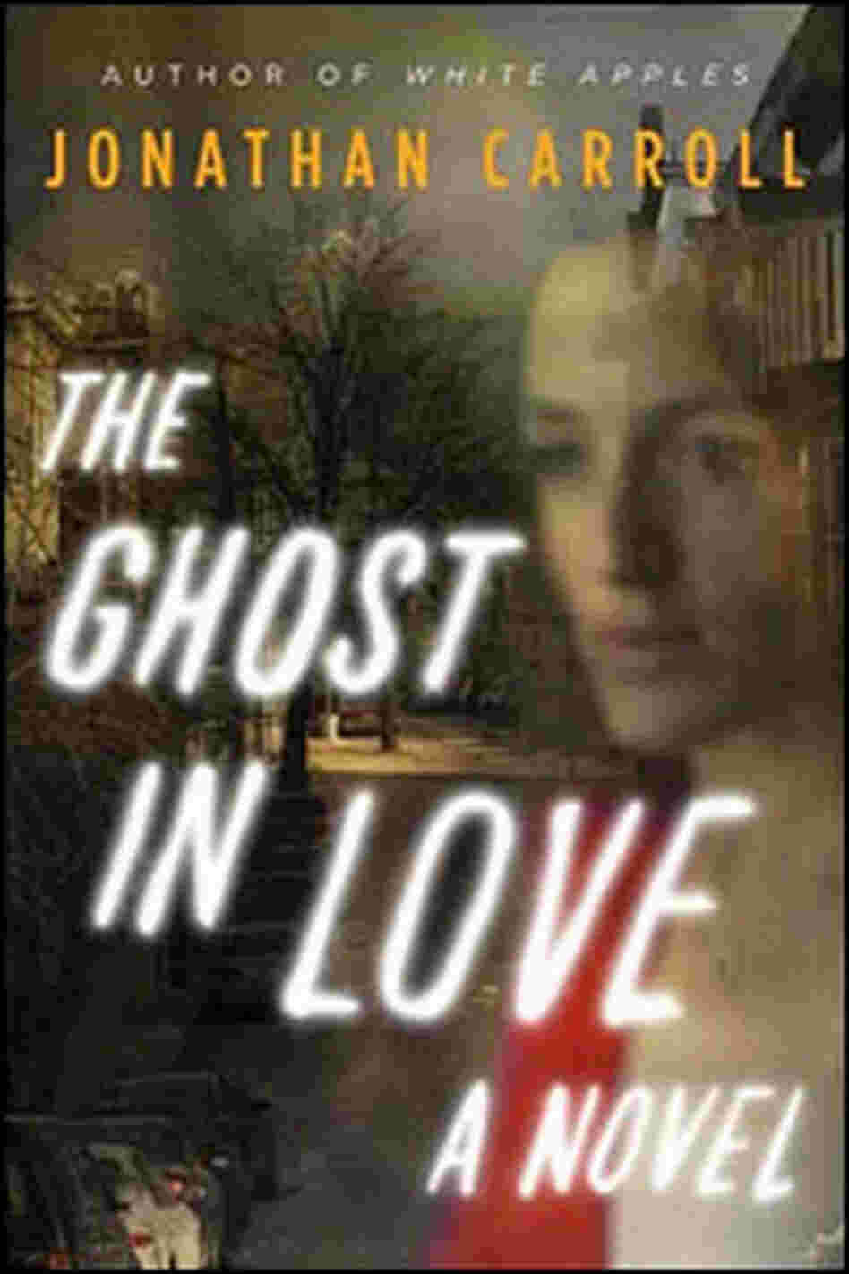 Jonathan Carroll's 'The Ghost in Love' Jonathan Carroll's 'The Ghost in Love'