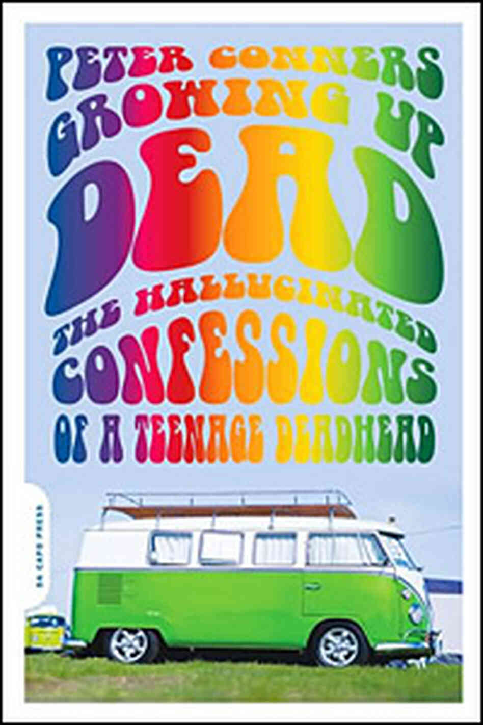 Cover: 'Growing Up Dead: The Hallucinated Confessions of a Teenage Deadhead' Cover: 'Growing Up Dead: The Hallucinated Confessions of a Teenage Deadhead'