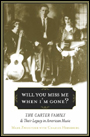 Will You Miss Me When I'm Gone?: The Carter Family and Their Legacy in American Music