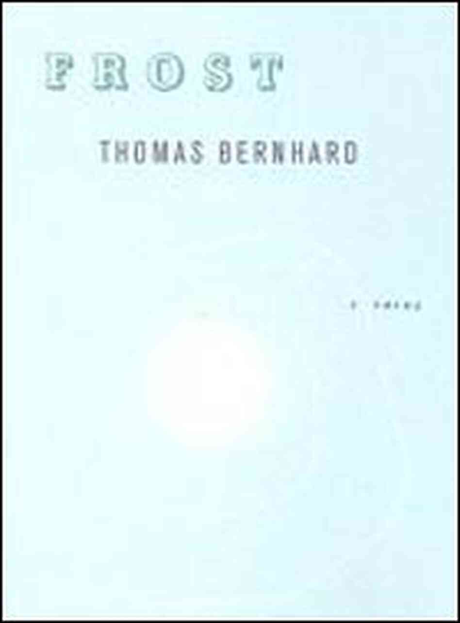 Frost, a novel by Thomas Bernhard Frost, a novel by Thomas Bernhard