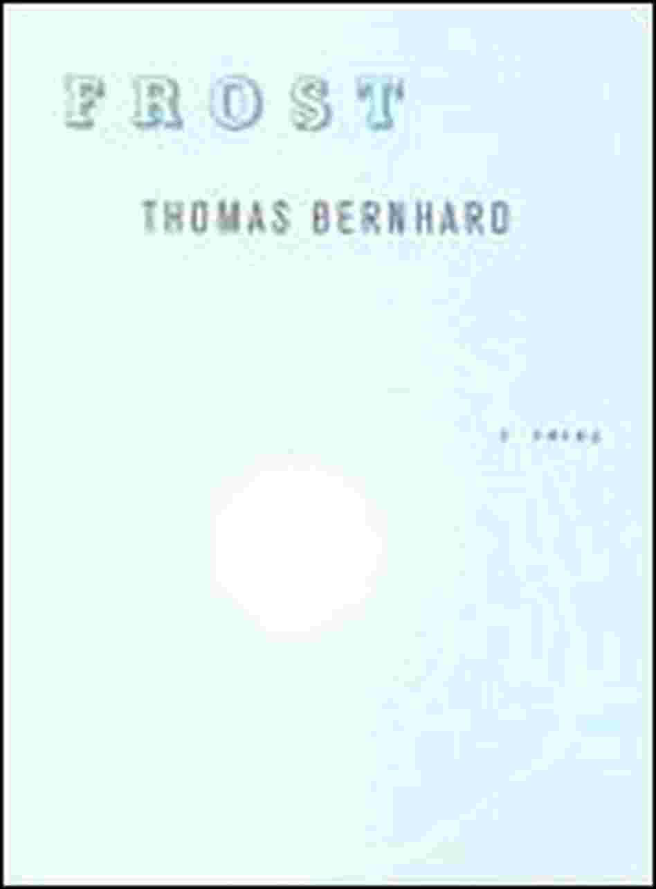 Frost, a novel by Thomas Bernhard Frost, a novel by Thomas Bernhard