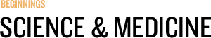 Beginnings: Science & Medicine