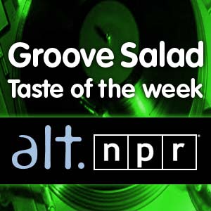 alt.NPR: Groove Salad Taste of the Week Podcast