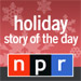 NPR: Holiday Story of the Day Podcast