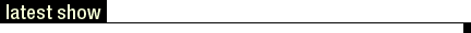 latest show