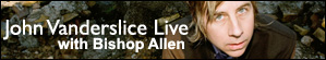 john vanderslice, bishop allen live in concert