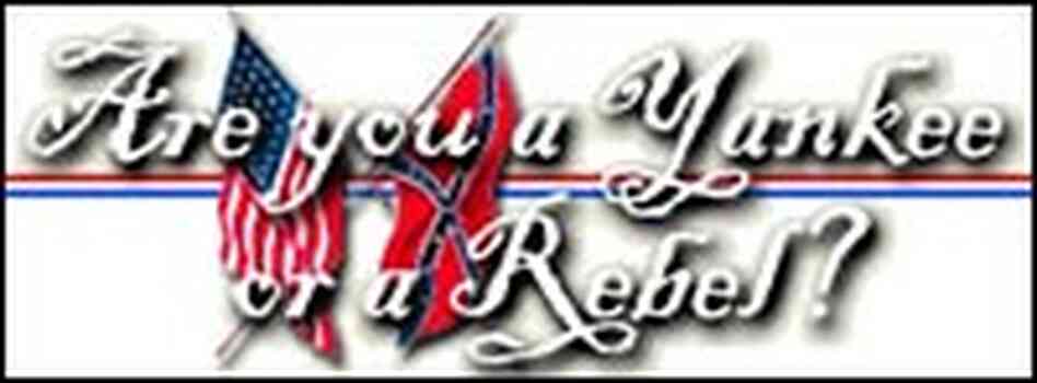 Are you a Yankee or a Rebel? Are you a Yankee or a Rebel?