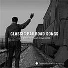 Classic Railroad Songs from Smithsonian Folkways Classic Railroad Songs from Smithsonian Folkways