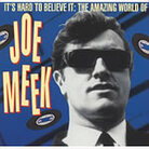It's Hard To Believe: The Amazing World of Joe Meek It's Hard To Believe: The Amazing World of Joe Meek