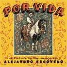 Por Vida: A Tribute to the Songs of Alejandro Escovedo Por Vida: A Tribute to the Songs of Alejandro Escovedo