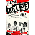 Please Kill Me: The Uncensored Oral History of Punk Please Kill Me: The Uncensored Oral History of Punk