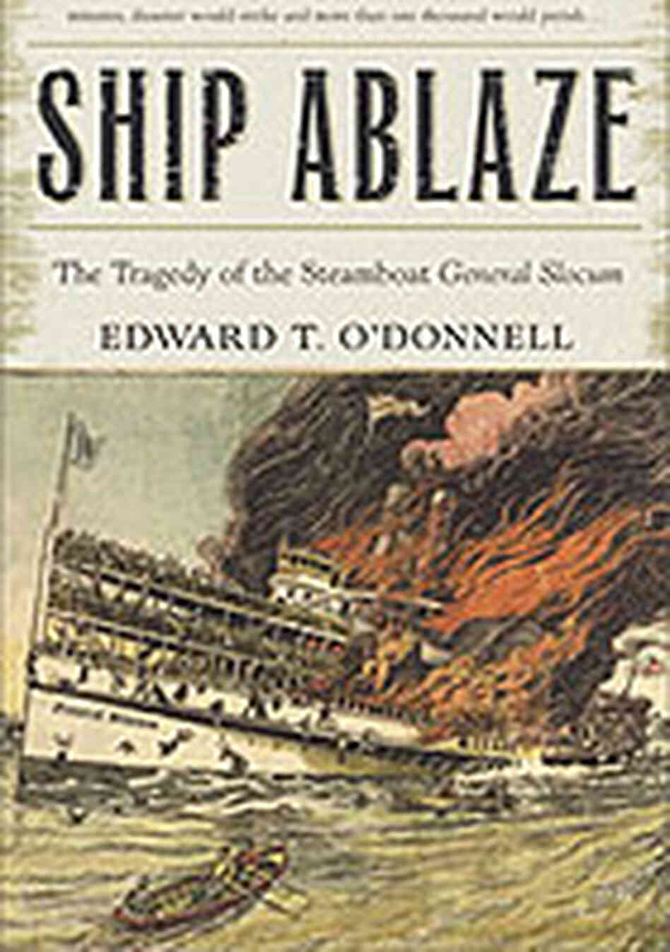 Cover of historian Edward O'Donnell's book, Ship Ablaze: The Tragedy of the Steamboat General Slo Cover of historian Edward O'Donnell's book, Ship Ablaze: The Tragedy of the Steamboat General Slo