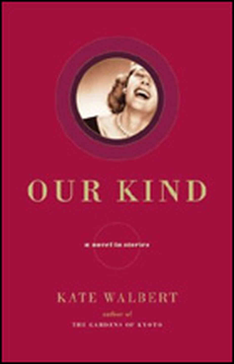 Kate Walbert's 'Our Kind: A Novel in Stories' Kate Walbert's 'Our Kind: A Novel in Stories'