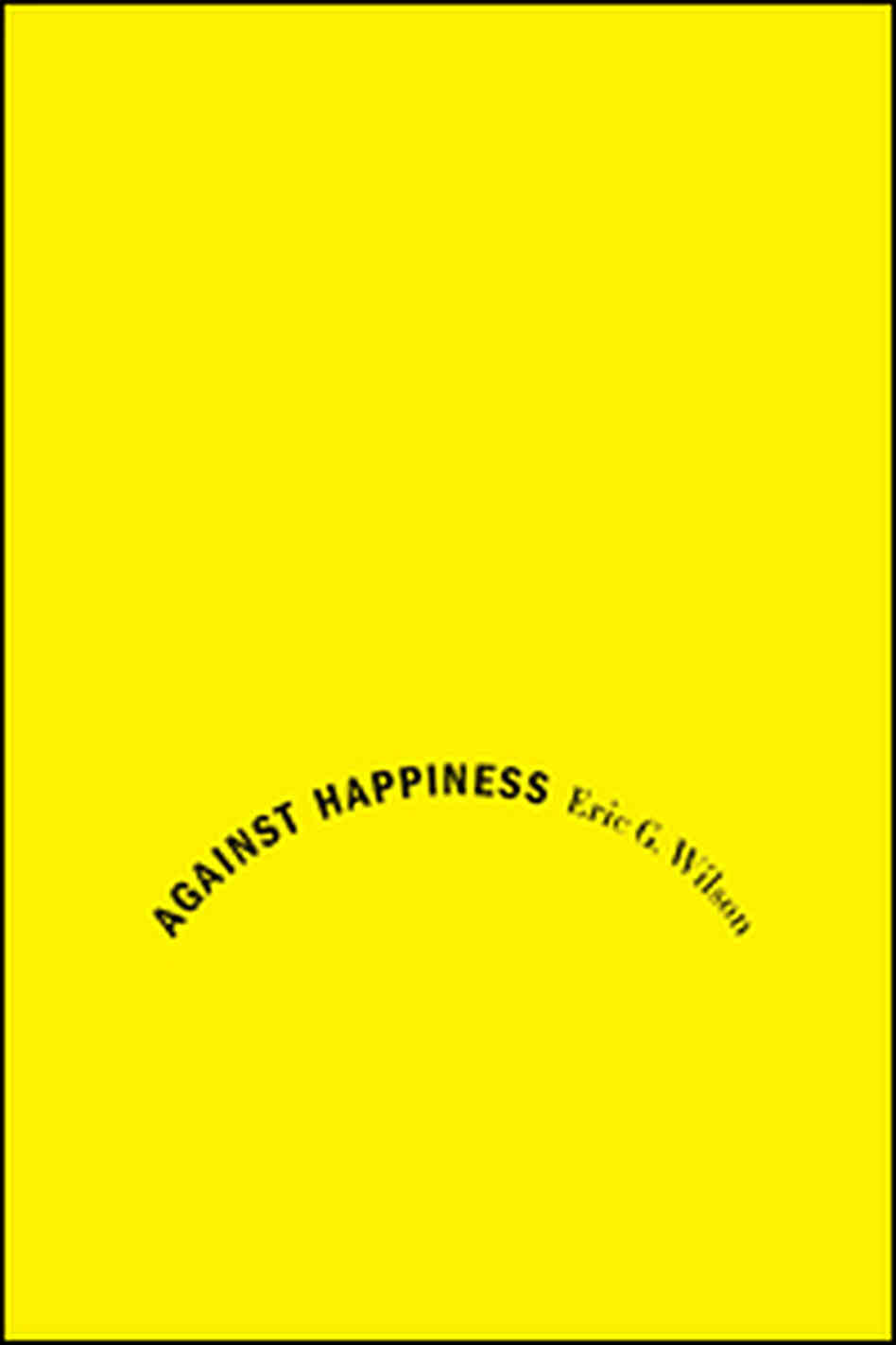 Cover of 'Against Happiness' Cover of 'Against Happiness'