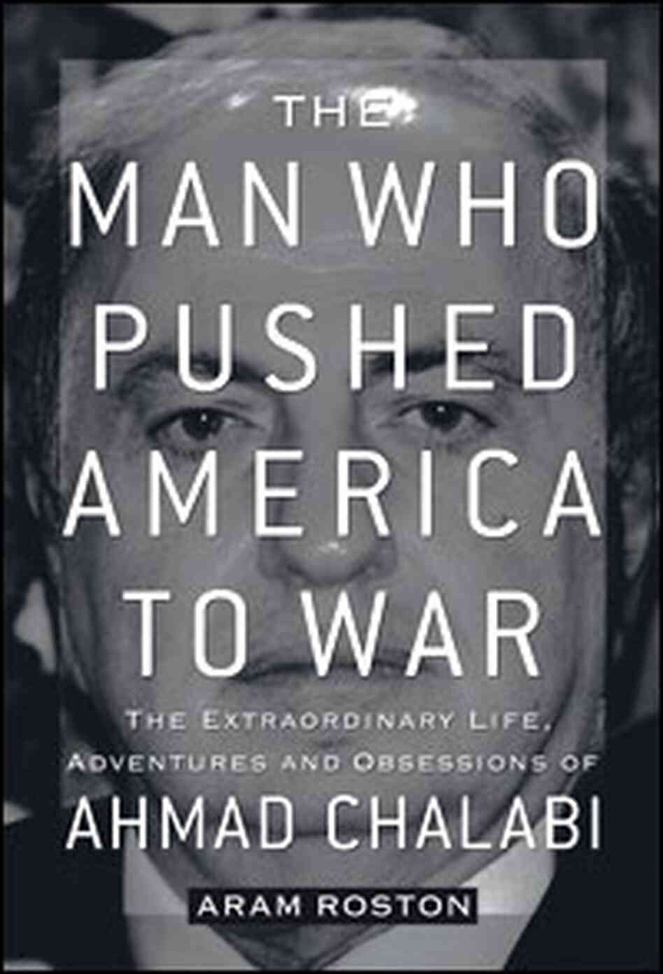 The Man Who Pushed America to War The Man Who Pushed America to War