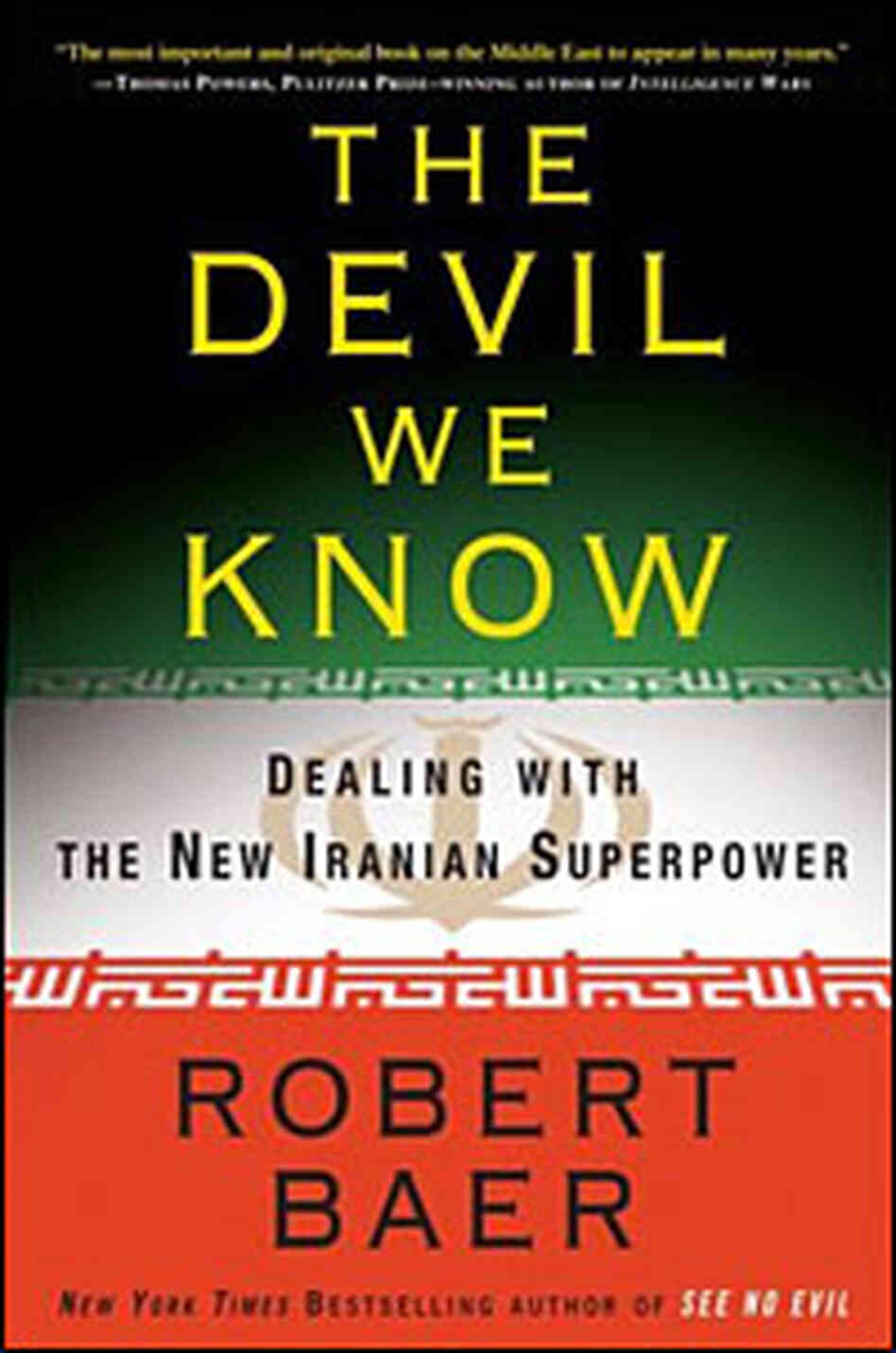 The Devil We Know: Dealing with the New Iranian Superpower Robert Baer