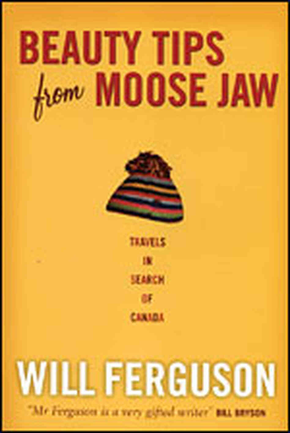'Beauty Tips From Moose Jaw: Travels In Search of Canada' 'Beauty Tips From Moose Jaw: Travels In Search of Canada'
