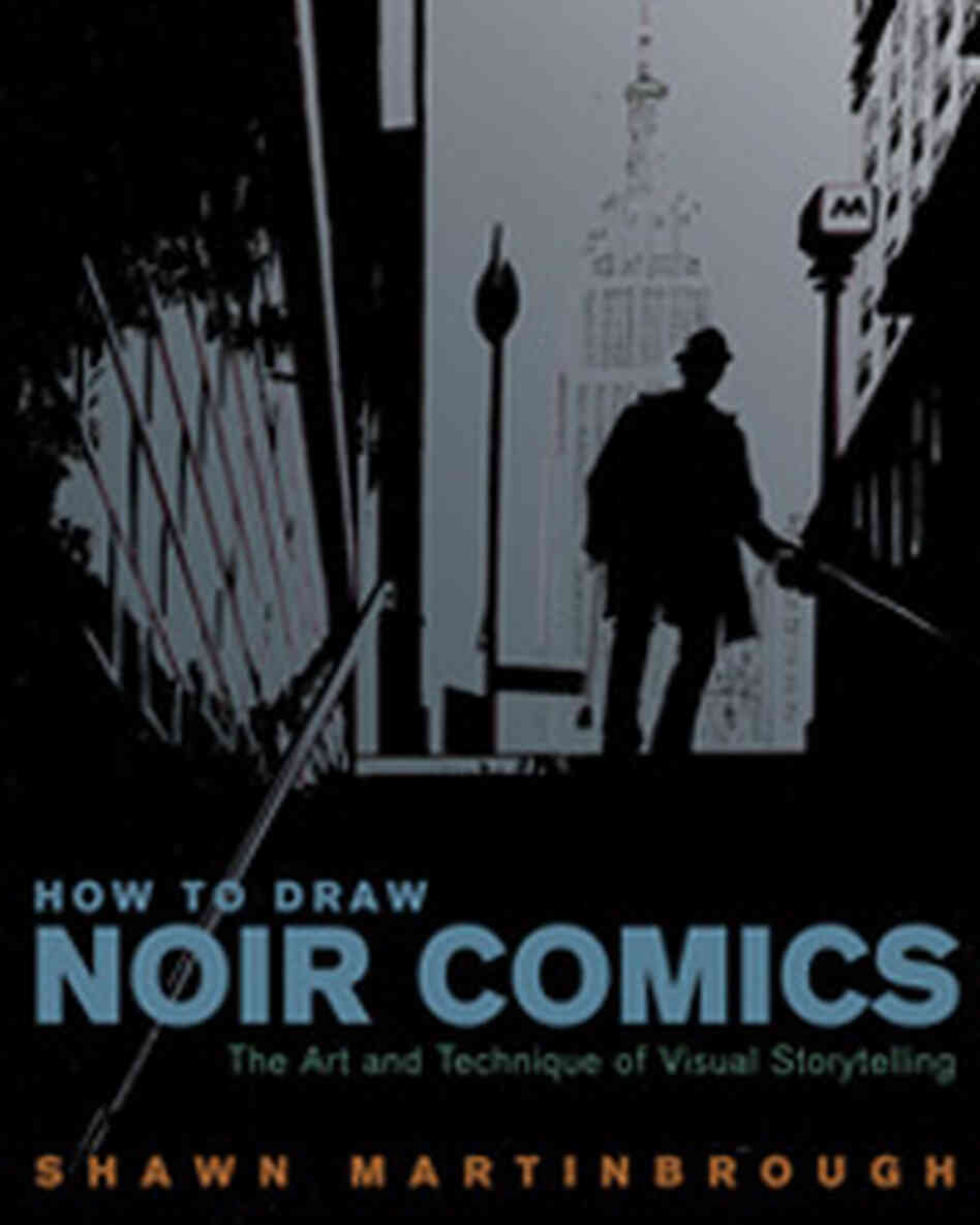 How to Draw Noir Comics: The Art and Technique of Visual Storytelling How to Draw Noir Comics: The Art and Technique of Visual Storytelling