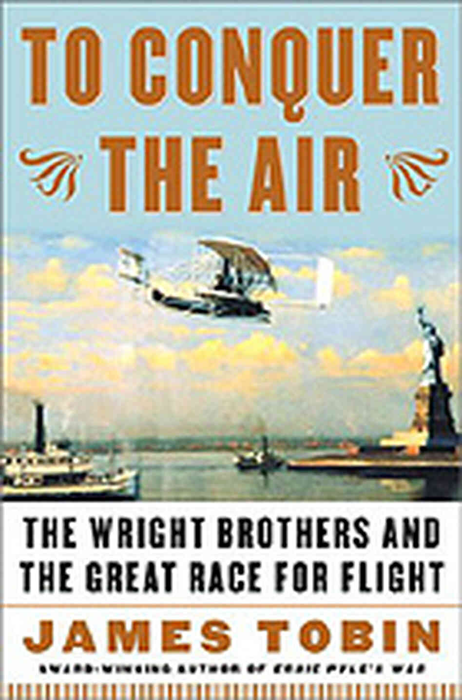 To Conquer the Air: The Wright Brothers and the Great Race for Flight James E. Tobin