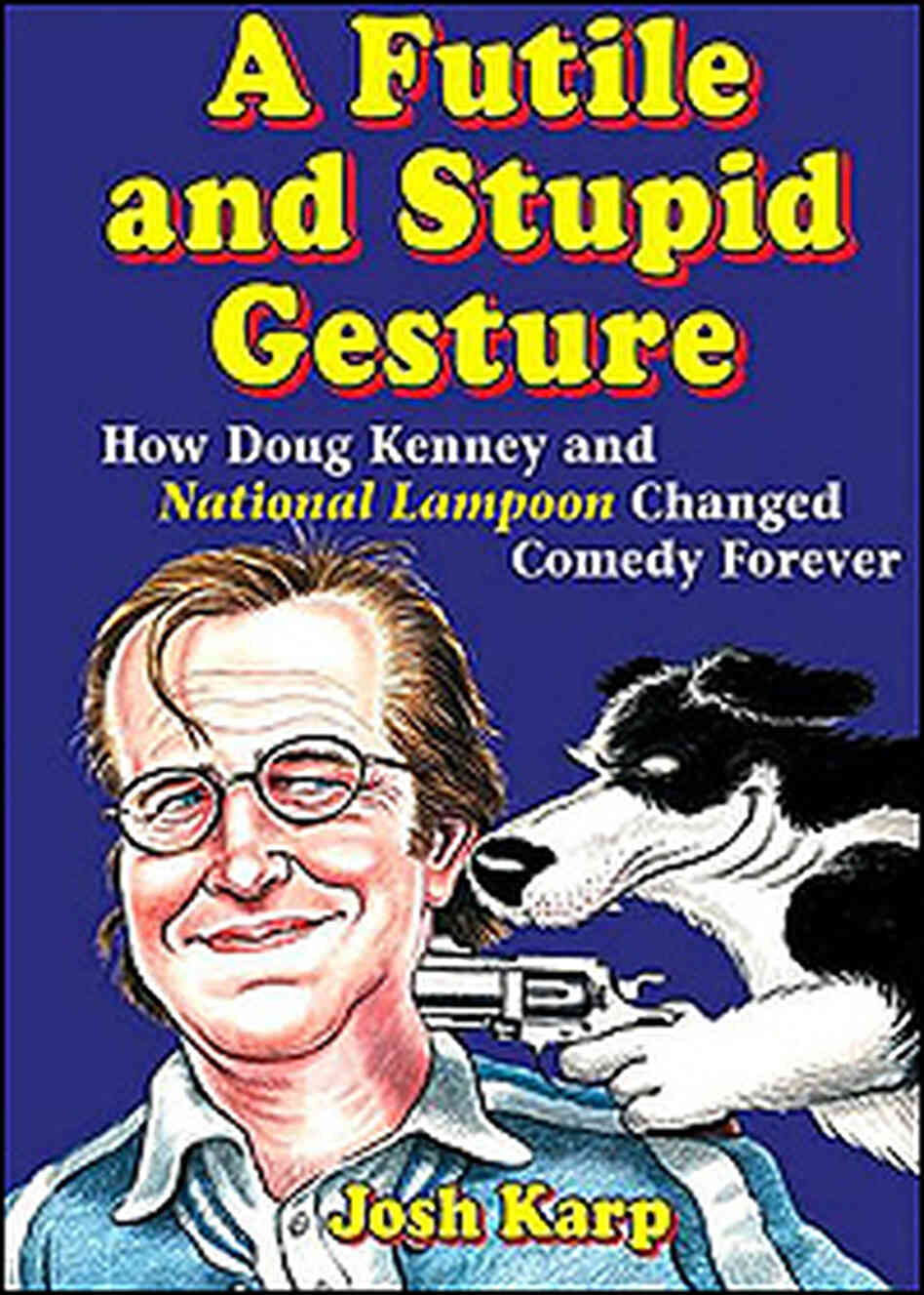 'A Futile and Stupid Gesture' by Josh Karp 'A Futile and Stupid Gesture' by Josh Karp
