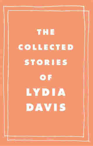 The Collected Stories of Lydia Davis by Lydia Davis