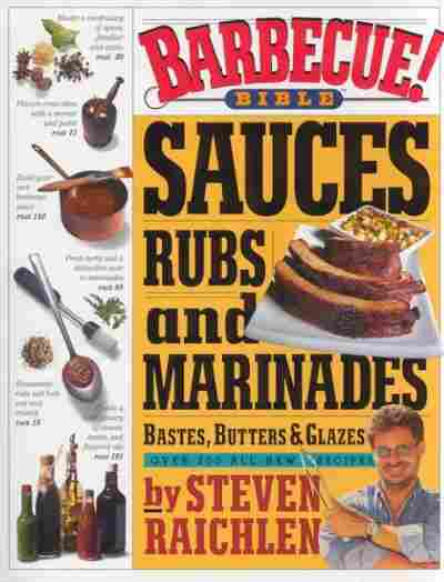 Barbecue! Bible Sauces, Rubs, and Marinades, Bastes, Butters, and Glazes