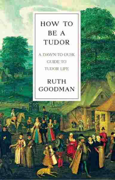 'How To Be A Tudor': Not As Stinky As You Think : NPR