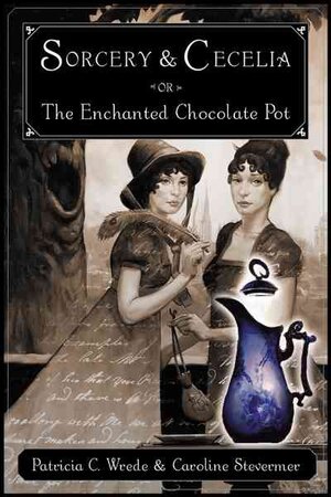 Sorcery and Cecelia or the Enchanted Chocolate Pot