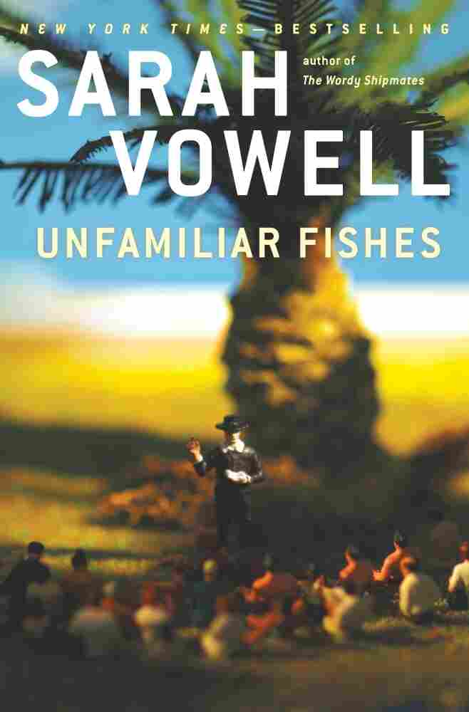 Unfamiliar Fishes by Sarah Vowell