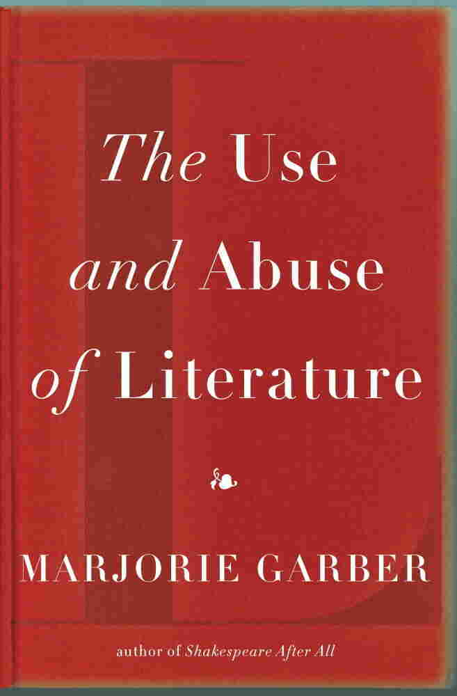 The Use and Abuse of Literature by Marjorie Garber